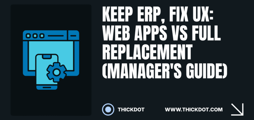 Keep ERP, Fix UX: Web Apps vs Full Replacement (Manager's Guide)