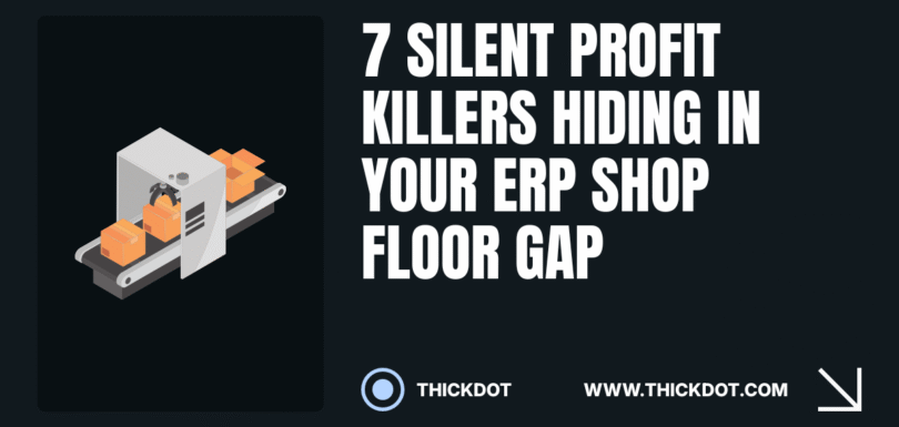 7 Silent Profit Killers Hiding in Your ERP Shop Floor Gap