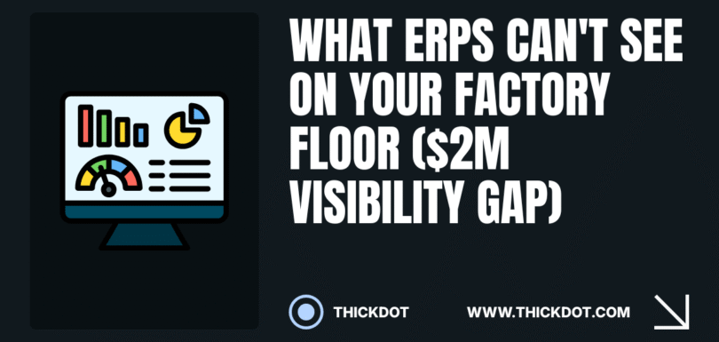 What ERPs Can't See on Your Factory Floor